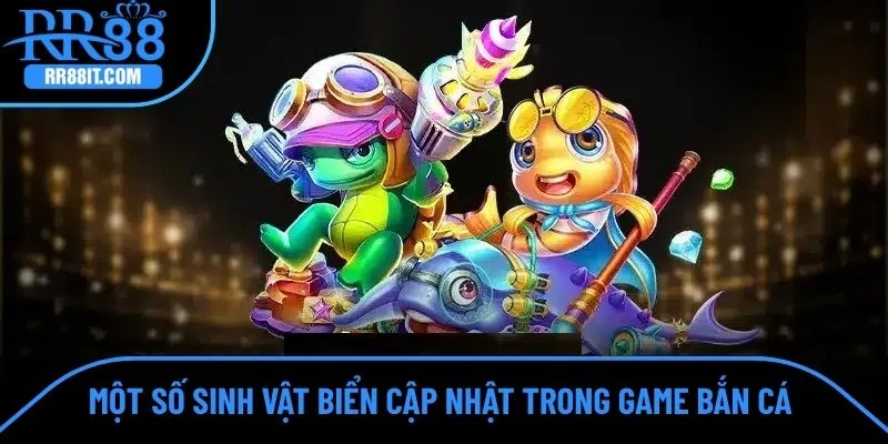 Một số sinh vật biển cập nhật trong game bắn cá rùa xanh